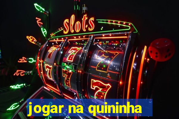 jogar na quininha